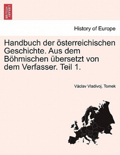 Cover for V Clav Vladivoj Tomek · Handbuch Der Osterreichischen Geschichte. Aus Dem Bohmischen Ubersetzt Von Dem Verfasser. Teil 1. (Taschenbuch) (2011)
