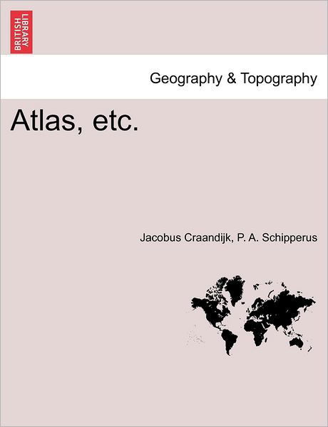 Atlas, Etc. - Jacobus Craandijk - Bøger - British Library, Historical Print Editio - 9781241488680 - 25. marts 2011