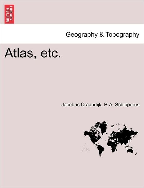 Atlas, Etc. - Jacobus Craandijk - Books - British Library, Historical Print Editio - 9781241488680 - March 25, 2011