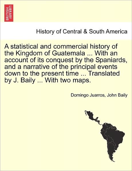 Cover for Domingo Juarros · A Statistical and Commercial History of the Kingdom of Guatemala ... with an Account of Its Conquest by the Spaniards, and a Narrative of the Principal (Paperback Book) (2011)