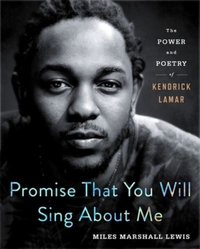 Cover for Miles Marshall Lewis · Promise That You Will Sing About Me: The Power and Poetry of Kendrick Lamar (Hardcover Book) (2021)