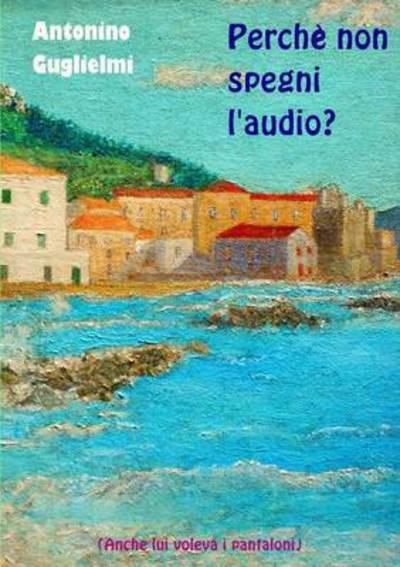 Cover for Antonino Guglielmi · Perche Non Spegni L'audio? (Paperback Book) (2012)