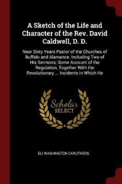 Cover for Eli Washington Caruthers · A Sketch of the Life and Character of the Rev. David Caldwell, D. D. (Paperback Book) (2017)