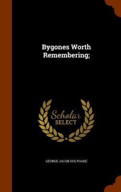 Cover for George Jacob Holyoake · Bygones Worth Remembering; (Hardcover Book) (2015)