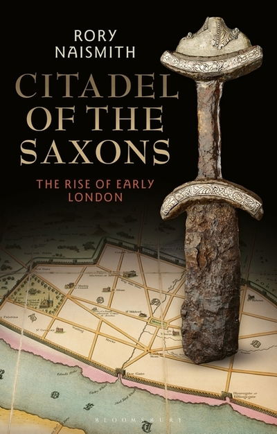 Cover for Naismith, Rory (University of Cambridge, UK) · Citadel of the Saxons: The Rise of Early London (Gebundenes Buch) (2019)