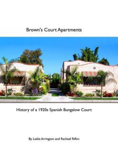 Cover for Leslie Arrington · Brown's Court Apartments : History of a 1920s Spanish Bungalow Court (Hardcover Book) (2016)