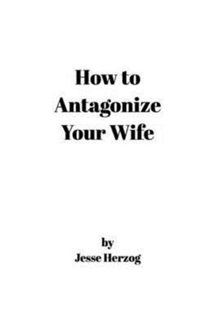 Cover for Jesse Herzog · How to Antagonize Your Wife (Paperback Book) (2016)