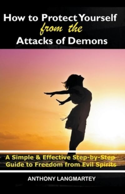 How to Protect Yourself from the Attacks of Demons - Anthony Langmartey - Books - Anthony Langmartey - 9781393466680 - January 3, 2022