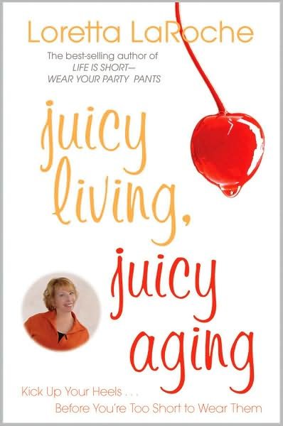 Cover for Loretta Laroche · Juicy Living, Juicy Aging: Kick Up Your Heels Before Youre Too Short to Wear Them (Paperback Bog) [2nd edition] (2009)