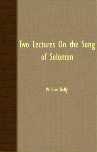 Two Lectures on the Song of Solomon - William Kelly - Books - Brunauer Press - 9781408632680 - November 16, 2007