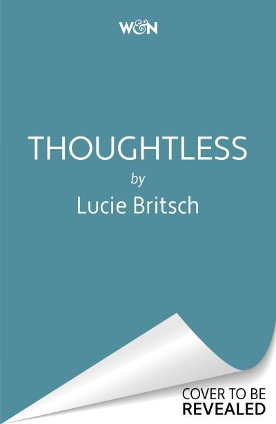 Cover for Lucie Britsch · Thoughtless: A sharp, profound and hilarious novel - for all the overthinkers... (Hardcover Book) (2023)