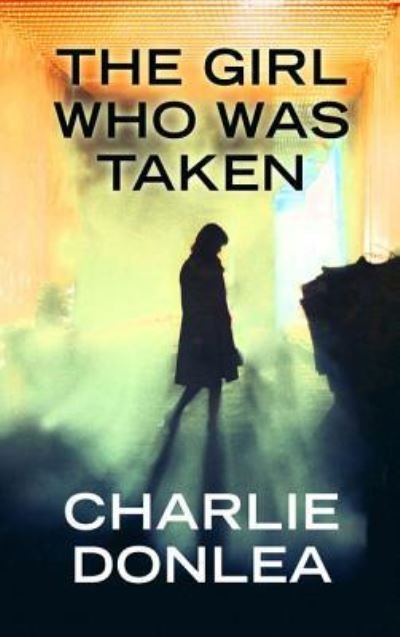 Cover for Charlie Donlea · The girl who was taken (Book) [Large print edition. edition] (2017)