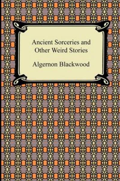 Cover for Algernon Blackwood · Ancient Sorceries and Other Weird Stories (Pocketbok) (2009)