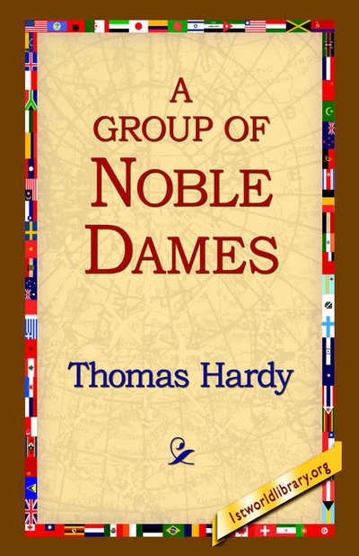 A Group of Noble Dames - Thomas Hardy - Books - 1st World Library - Literary Society - 9781421808680 - February 20, 2006