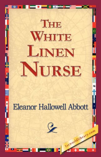 The White Linen Nurse - Eleanor Hallowell Abbott - Books - 1st World Library - Literary Society - 9781421824680 - November 2, 2006