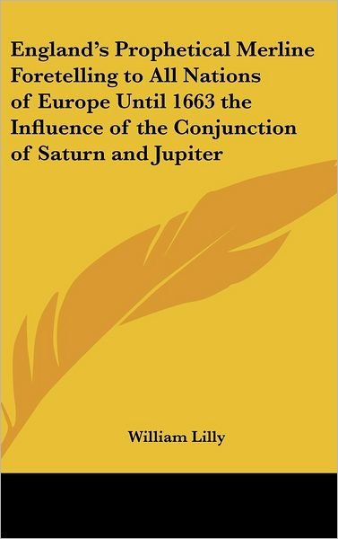 Cover for William Lilly · England's Prophetical Merline Foretelling to All Nations of Europe Until 1663 the Influence of the Conjunction of Saturn and Jupiter (Hardcover Book) (2004)