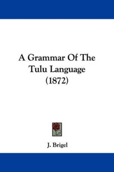 A Grammar of the Tulu Language (1872) - J Brigel - Books - Kessinger Publishing - 9781437454680 - January 13, 2009