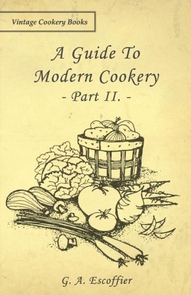 A Guide To Modern Cookery - Part II. - G. A. Escoffier - Books - Read Books - 9781443758680 - October 6, 2008