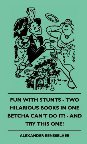 Fun with Stunts - Two Hilarious Books in One - Betcha Can't Fun with Stunts - Two Hilarious Books in One - Betcha Can't Do It! - and Try This One! Do - Alexander Rensselaer - Books - Appleby Press - 9781445514680 - July 27, 2010