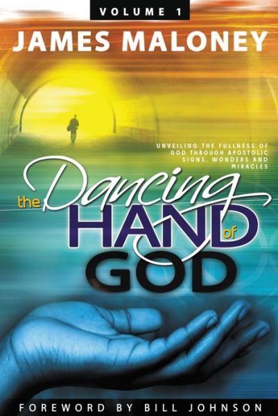 Cover for James Maloney · The Dancing Hand of God Volume 1: Unveiling the Fullness of God Through Apostolic Signs, Wonders, and Miracles (Paperback Book) (2016)