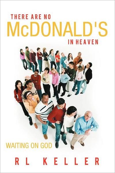 There Are No Mcdonald's in Heaven: Waiting on God - Rl Keller - Books - WestBow Press - 9781449756680 - July 10, 2012