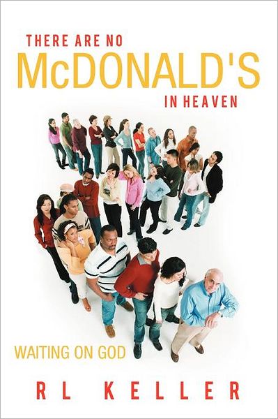 There Are No Mcdonald's in Heaven: Waiting on God - Rl Keller - Bøger - WestBow Press - 9781449756680 - 10. juli 2012