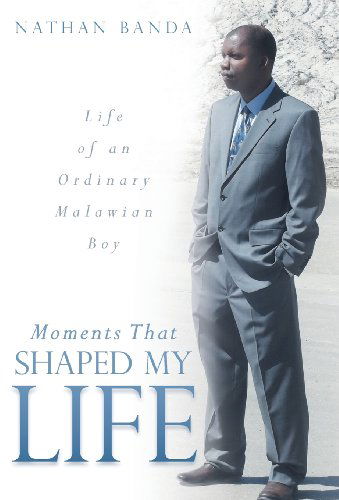 Cover for Nathan Banda · Moments That Shaped My Life: Life of an Ordinary Malawian Boy (Hardcover Book) (2013)