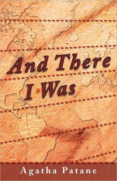 And There I Was - Agatha Patane - Books - iUniverse - 9781450295680 - May 6, 2011