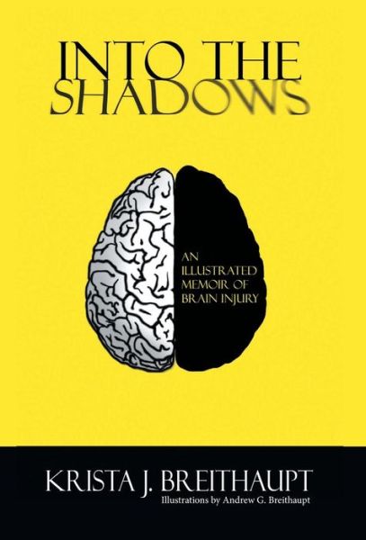 Cover for Krista J Breithaupt · Into the Shadows: an Illustrated Memoir of Brain Injury (Hardcover Book) (2015)