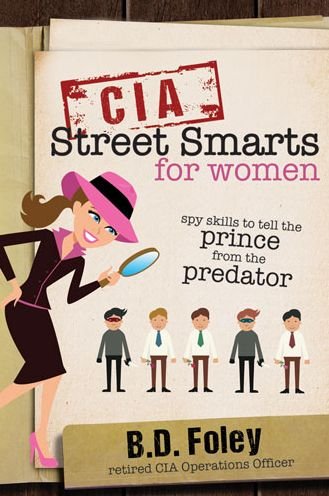 Cia Street Smarts for Women: Spy Skills to Tell the Prince from the Predator - B D Foley - Livros - Plain Sight - 9781462117680 - 1 de maio de 2015