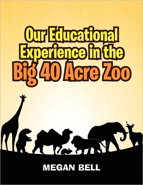 Cover for Megan Bell · Our Educational Experience in the Big 40 Acre Zoo (Pocketbok) (2011)