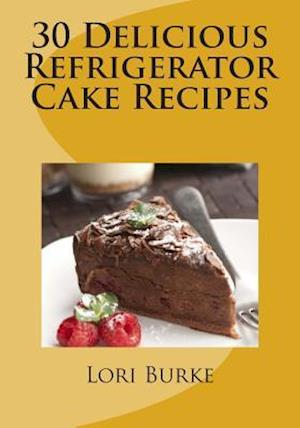 Cover for Lori Burke · 30 Delicious Refrigerator Cake Recipes (Paperback Book) (2012)