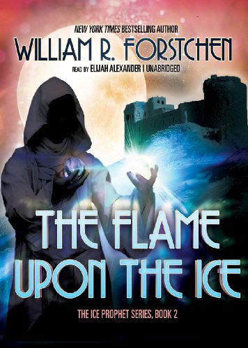 Cover for William R. Forstchen · The Flame Upon the Ice (Ice Prophet Series, Book 2) (The Ice Prophet) (Lydbok (CD)) [Unabridged edition] (2012)