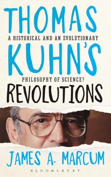 Cover for Marcum, James A. (Baylor University, USA) · Thomas Kuhn's Revolutions: A Historical and an Evolutionary Philosophy of Science? (Hardcover Book) (2015)