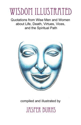 Cover for Jasper Burns · Wisdom Illustrated: Quotations from Wise men and Women  About Life, Death, Virtues, Vices,  and the Spiritual Path (Taschenbuch) (2012)