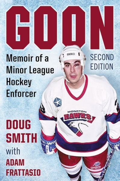 Cover for Doug Smith · Goon: Memoir of a Minor League Hockey Enforcer, 2d ed. (Paperback Book) [2 Revised edition] (2017)