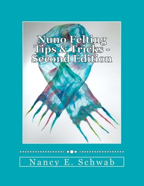 Nuno Felting Tips & Tricks - Second Edition - Nancy E. Schwab - Livres - CreateSpace Independent Publishing Platf - 9781477517680 - 22 mai 2012
