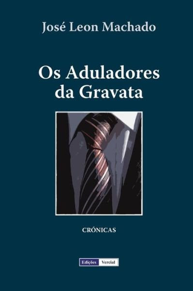 Os Aduladores Da Gravata - José Leon Machado - Livros - CreateSpace Independent Publishing Platf - 9781477616680 - 7 de junho de 2012