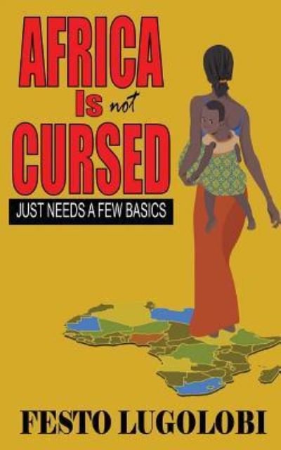 Africa is Not Cursed: Just Needs a Few Basics - Festo Lugolobi - Bücher - Createspace - 9781478185680 - 18. September 2012