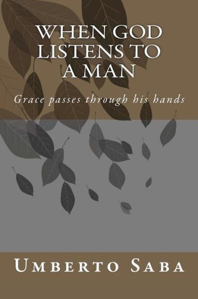 When God Listens to a Man: Grace Passes Through His Hands - Umberto Saba - Bøger - CreateSpace Independent Publishing Platf - 9781479373680 - 12. oktober 2012