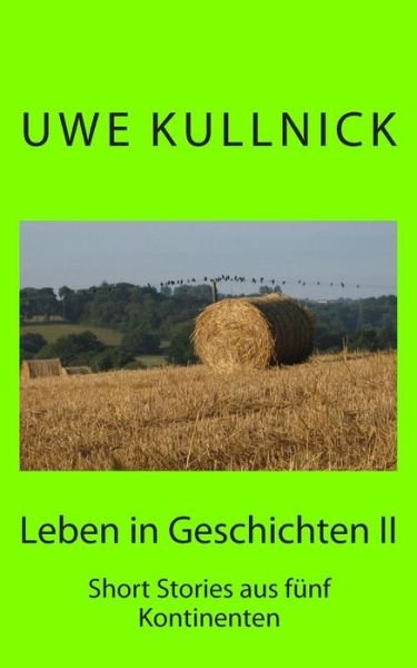 Leben in Geschichten 2: Short Stories Aus Funf Kontinenten - Uwe Kullnick - Bøker - Createspace - 9781480247680 - 5. november 2012