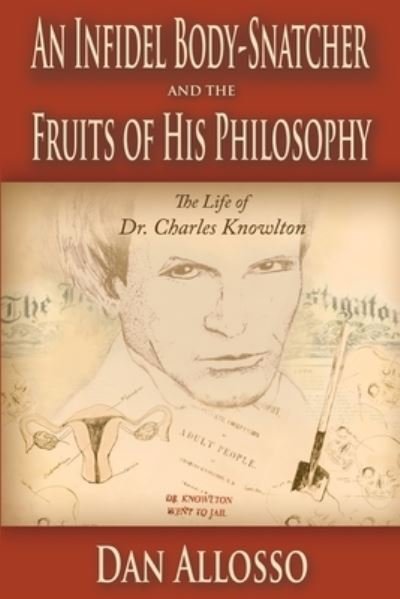Cover for Dan Allosso · An Infidel Body-Snatcher and the Fruits of His Philosophy: The Life of Dr. Charles Knowlton (Taschenbuch) (2013)
