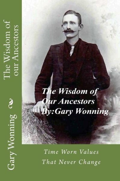 Cover for Gary Wonning · The Wisdom of Our Ancestors: Wisdom from a Forgotten Era (Paperback Book) (2013)