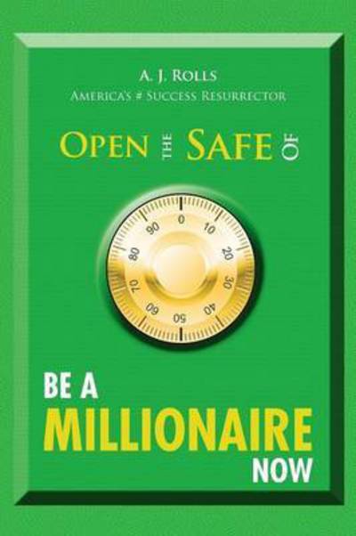 Cover for A J Rolls · Open the Safe of Be a Millionaire Now (Paperback Book) (2015)