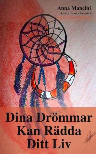 Cover for Anna Mancini · Dina Drommar Kan Radda Ditt Liv: Hur Och Varfor Dina Drommar Varnar Dig for Alla Faror: Jordskalv, Flodvagor, Tornados, Stormar, Jordskred, Flygolycko (Taschenbuch) (2013)