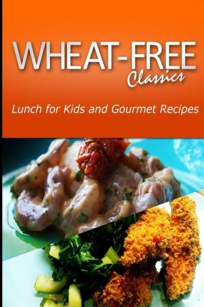 Cover for Wheat Free Classics Compilations · Wheat-free Classics - Lunch for Kids and Gourmet Recipes (Paperback Book) (2013)