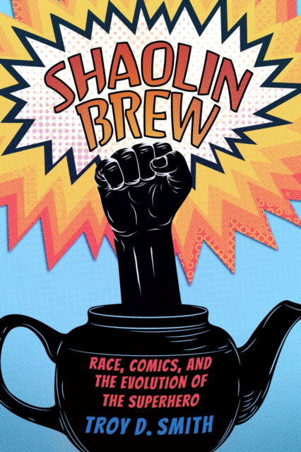 Cover for Troy D. Smith · Shaolin Brew: Race, Comics, and the Evolution of the Superhero (Paperback Book) (2024)