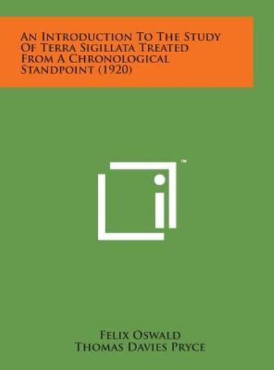 An Introduction to the Study of Terra Sigillata Treated from a Chronological Standpoint (1920) - Felix Oswald - Bøger - Literary Licensing, LLC - 9781498138680 - 7. august 2014