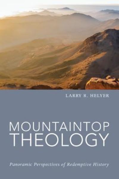 Cover for Larry R. Helyer · Mountaintop Theology : Panoramic Perspectives of Redemptive History (Paperback Book) (2016)