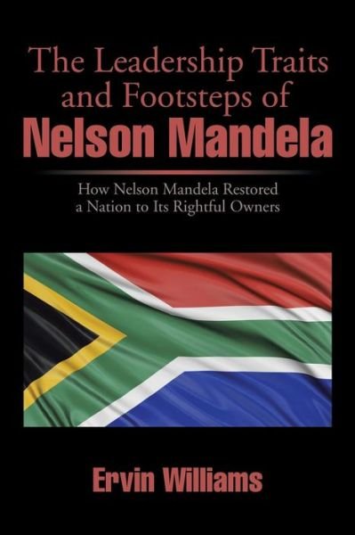 Cover for Ervin Williams · The Leadership Traits and Footsteps of Nelson Mandela: How Nelson Mandela Restored a Nation to Its Rightful Owners (Paperback Bog) (2014)